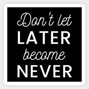 don't let later become never motivation quote Sticker